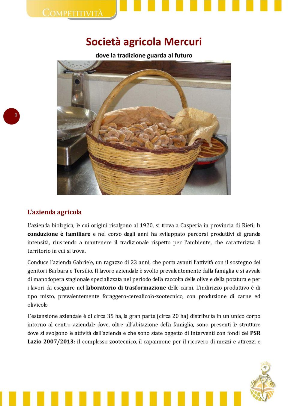 Conduce l azienda Gabriele, un ragazzo di 23 anni, che porta avanti l attività con il sostegno dei genitori Barbara e Tersilio.