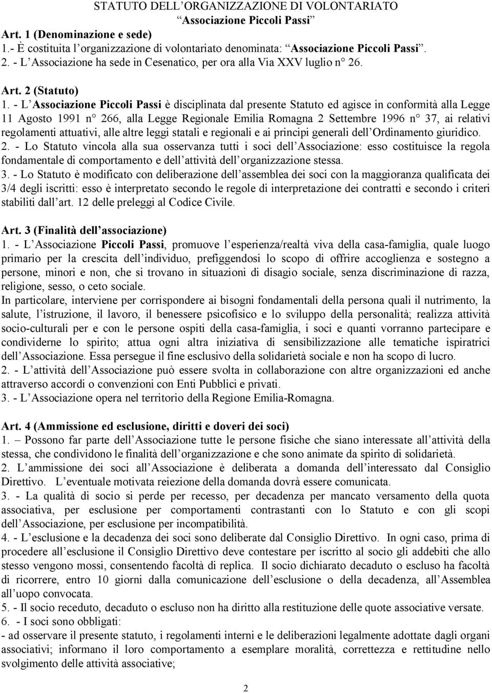 - L Associazione Piccoli Passi è disciplinata dal presente Statuto ed agisce in conformità alla Legge 11 Agosto 1991 n 266, alla Legge Regionale Emilia Romagna 2 Settembre 1996 n 37, ai relativi