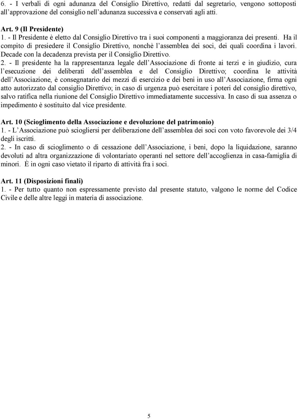 Ha il compito di presiedere il Consiglio Direttivo, nonchè l assemblea dei soci, dei quali coordina i lavori. Decade con la decadenza prevista per il Consiglio Direttivo. 2.