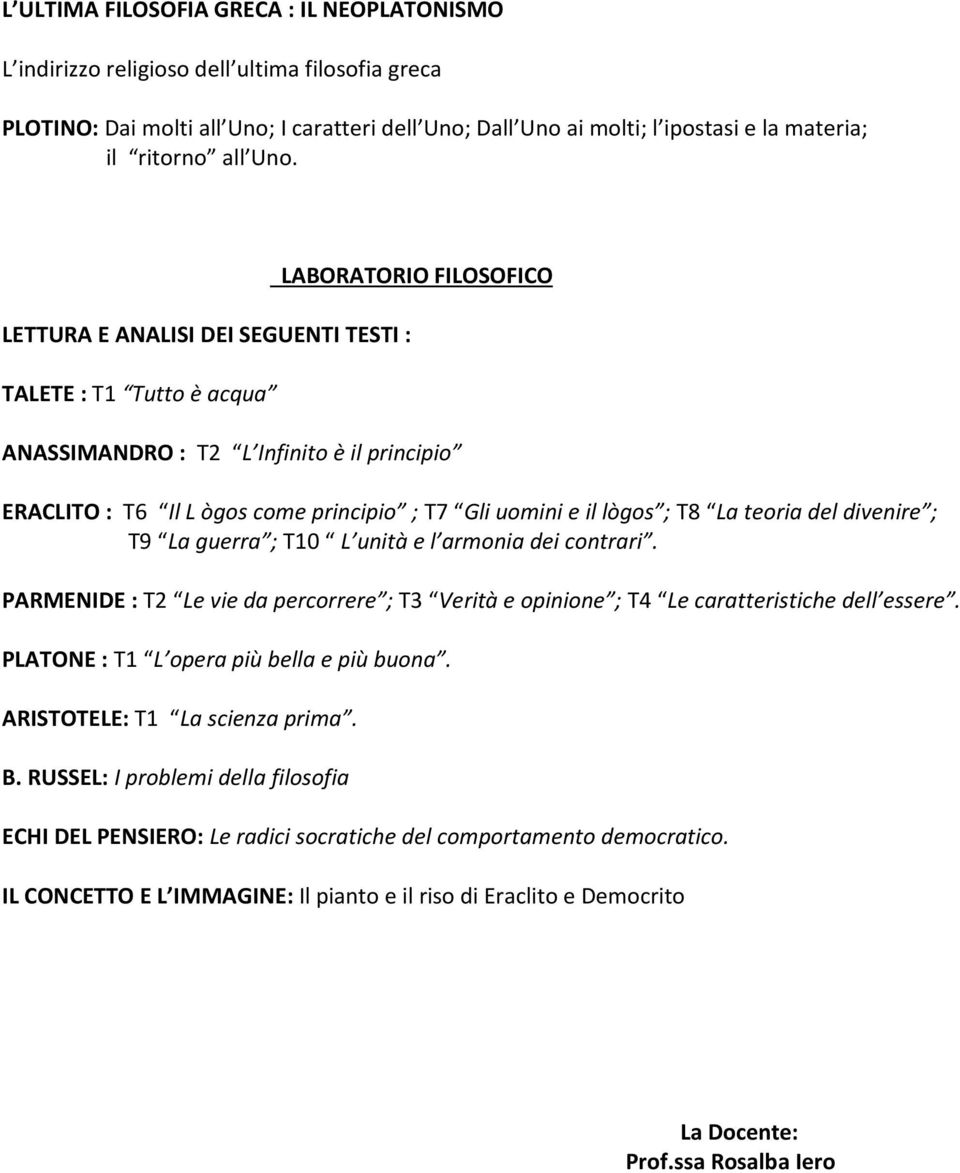 LETTURA E ANALISI DEI SEGUENTI TESTI : TALETE : T1 Tutto è acqua LABORATORIO FILOSOFICO ANASSIMANDRO : T2 L Infinito è il principio ERACLITO : T6 Il L ògos come principio ; T7 Gli uomini e il lògos ;