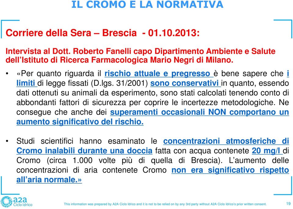 31/2001) sono conservativi in quanto, essendo dati ottenuti su animali da esperimento, sono stati calcolati tenendo conto di abbondanti fattori di sicurezza per coprire le incertezze metodologiche.