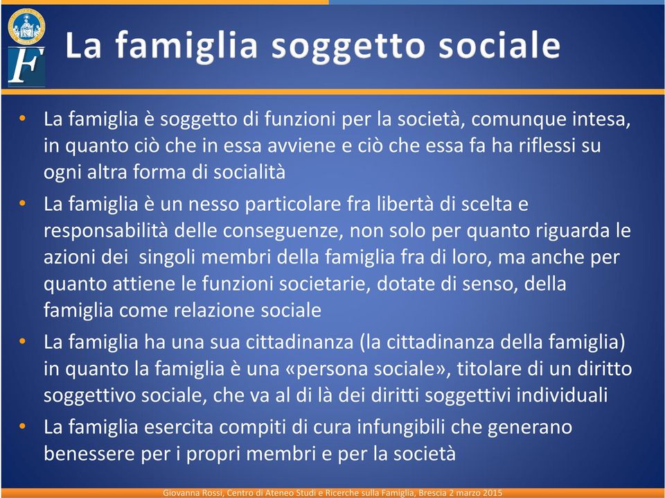 funzioni societarie, dotate di senso, della famiglia come relazione sociale La famiglia ha una sua cittadinanza (la cittadinanza della famiglia) in quanto la famiglia è una «persona sociale»,