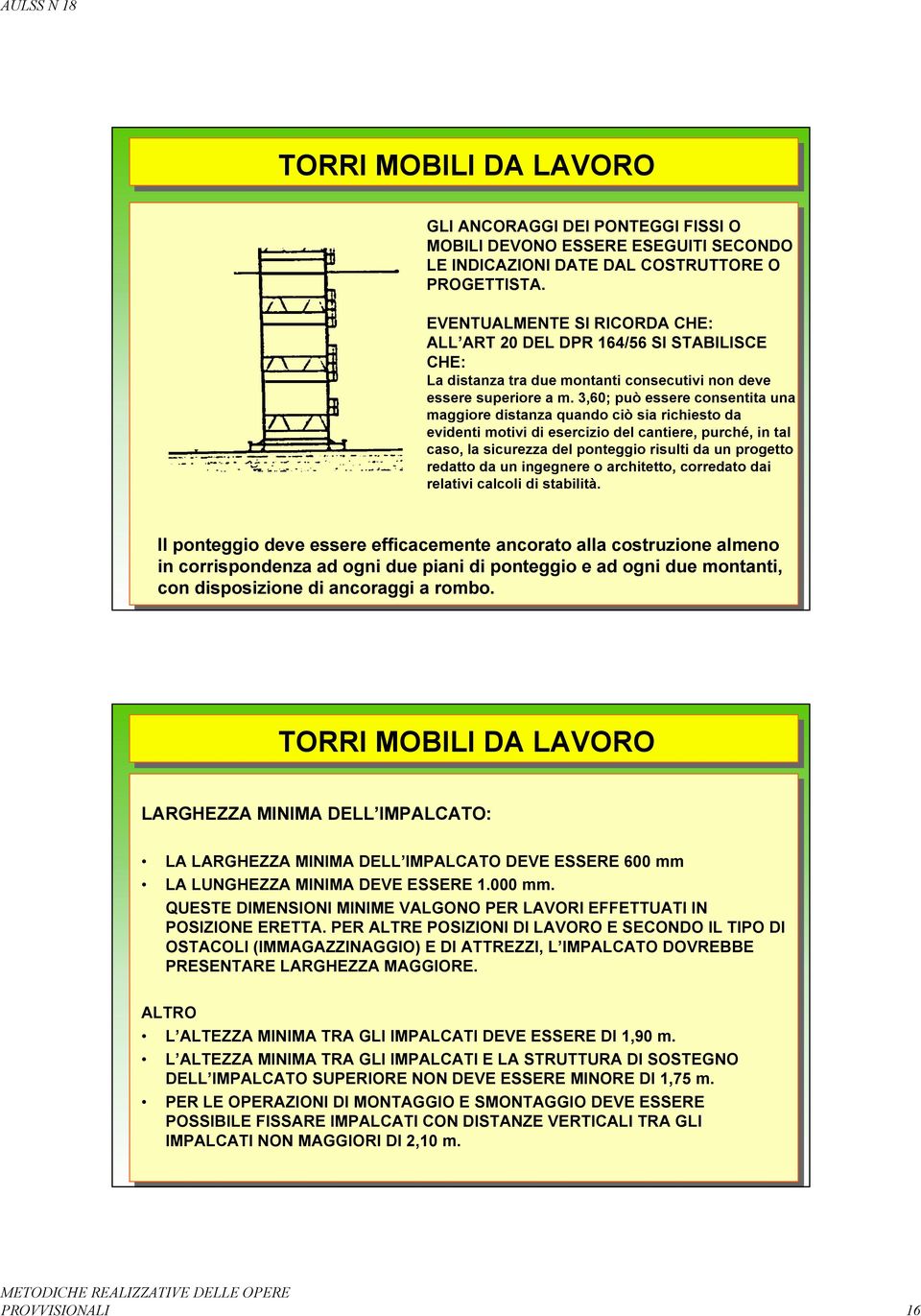 3,60; può essere consentita una maggiore distanza quando ciò sia richiesto da evidenti motivi di esercizio del cantiere, purché, in tal caso, la sicurezza del ponteggio risulti da un progetto redatto