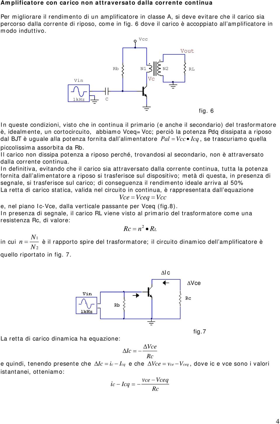 6 In queste condizioni, visto che in continua il primario (e anche il secondario) del trasformatore è, idealmente, un cortocircuito, abbiamo Vceq=Vcc; perciò la potenza Pdq dissipata a riposo dal BJT