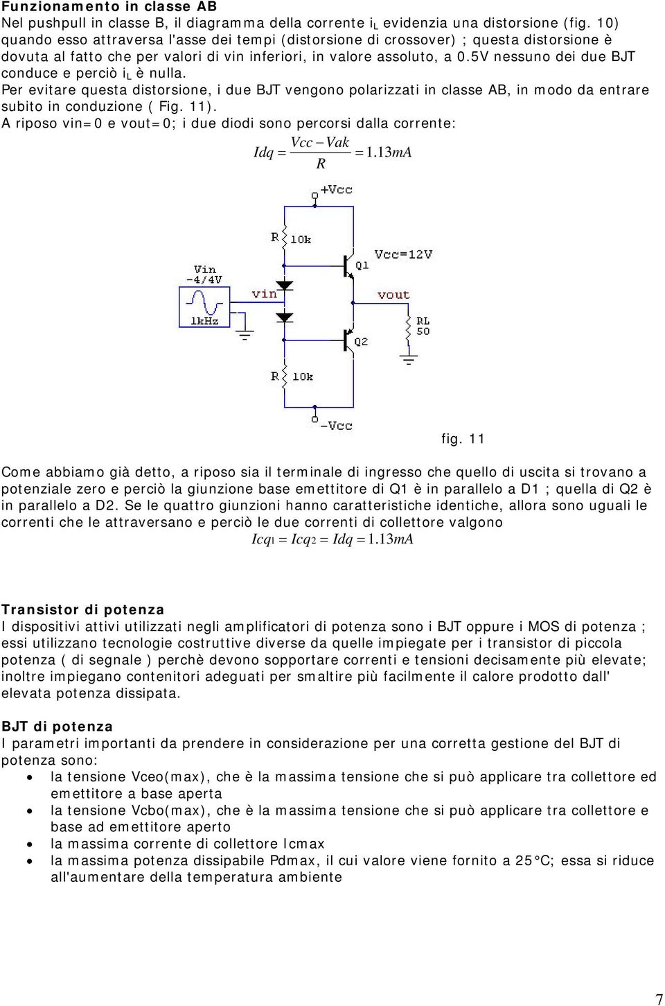 5V nessuno dei due BJT conduce e perciò i L è nulla. Per evitare questa distorsione, i due BJT vengono polarizzati in classe AB, in modo da entrare subito in conduzione ( Fig. 11).