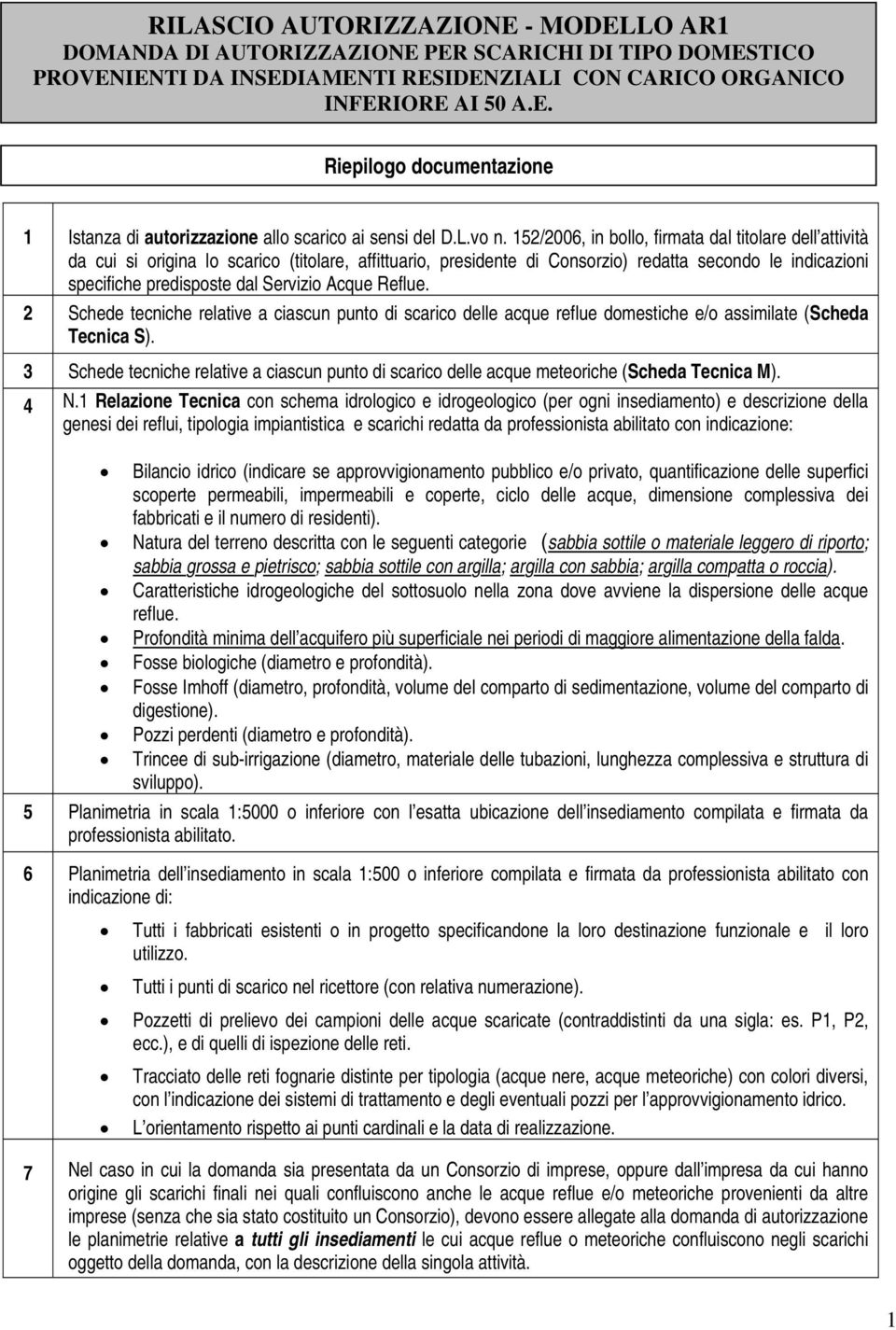 152/2006, in bollo, firmata dal titolare dell attività da cui si origina lo scarico (titolare, affittuario, presidente di Consorzio) redatta secondo le indicazioni specifiche predisposte dal Servizio