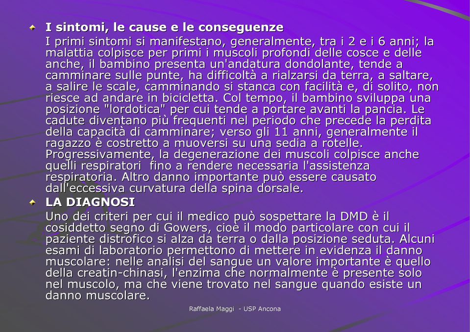 in bicicletta. Col tempo, il bambino sviluppa una u posizione "lordotica" lordotica" " per cui tende a portare avanti la pancia.