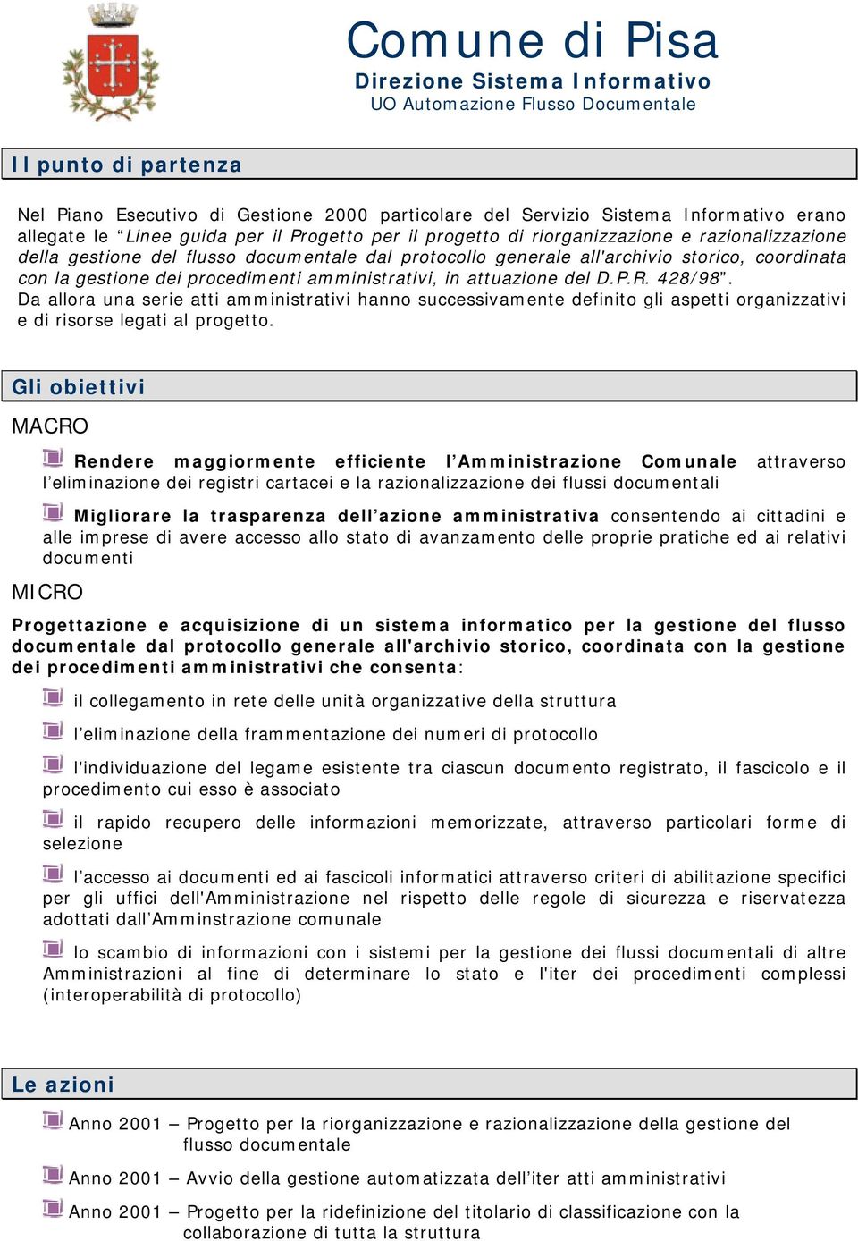 procedimenti amministrativi, in attuazione del D.P.R. 428/98. Da allora una serie atti amministrativi hanno successivamente definito gli aspetti organizzativi e di risorse legati al progetto.