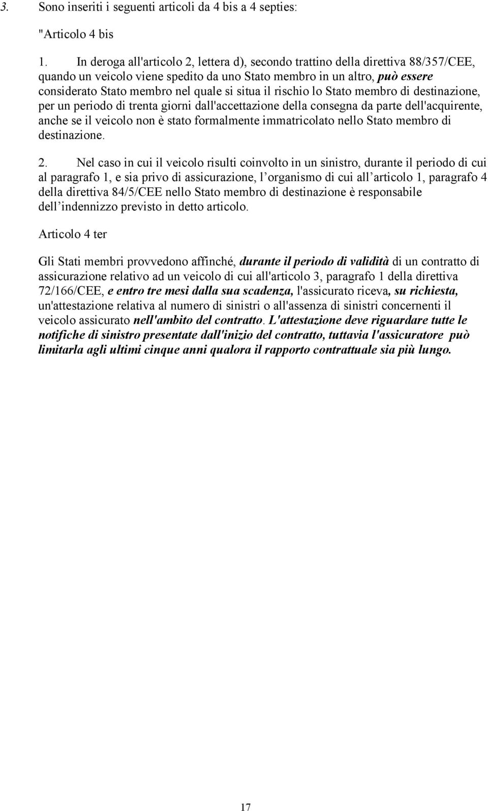 situa il rischio lo Stato membro di destinazione, per un periodo di trenta giorni dall'accettazione della consegna da parte dell'acquirente, anche se il veicolo non è stato formalmente immatricolato