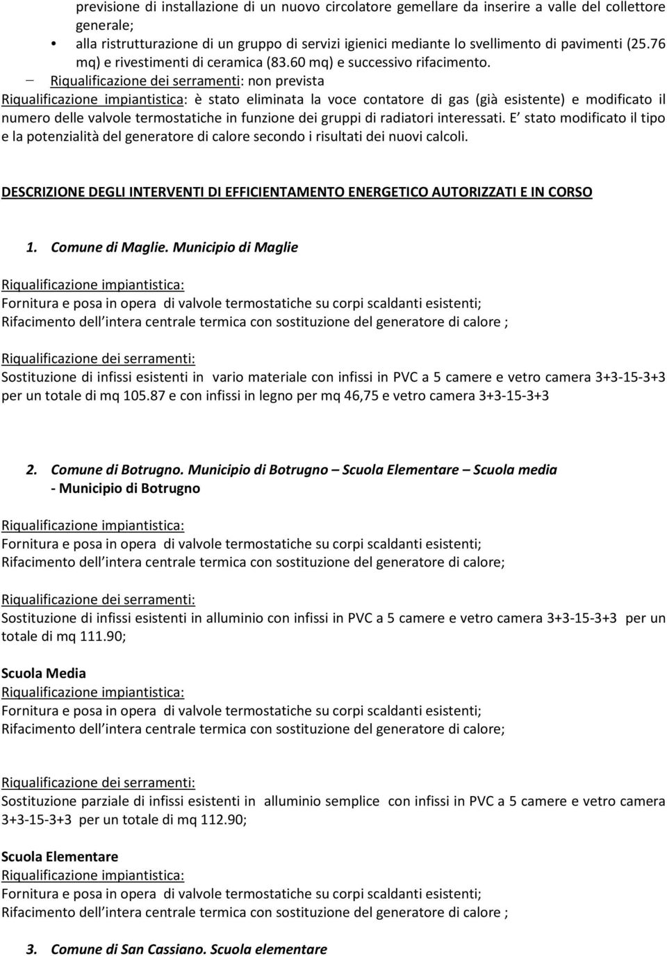 non prevista è stato eliminata la voce contatore di gas (già esistente) e modificato il numero delle valvole termostatiche in funzione dei gruppi di radiatori interessati.