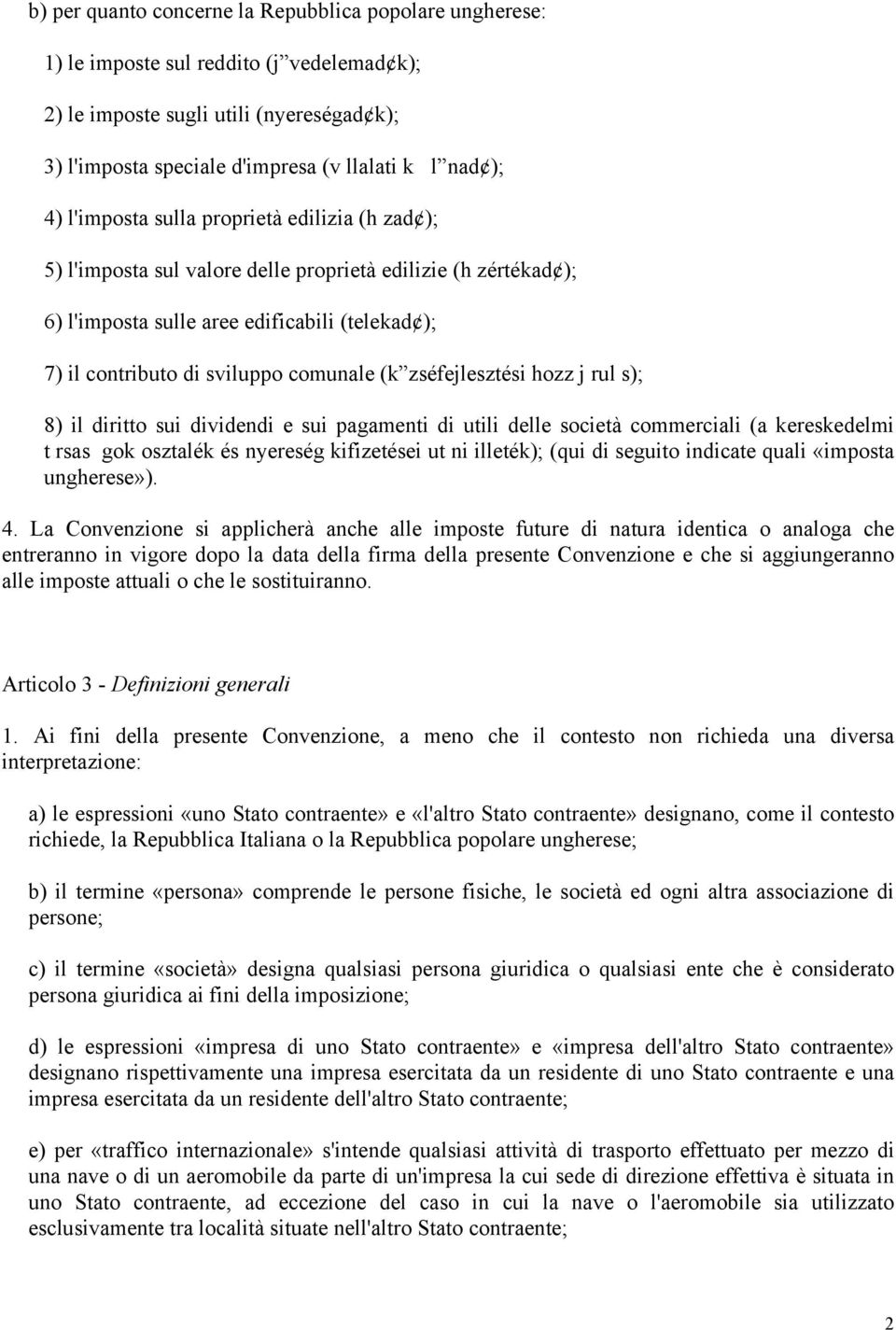 zséfejlesztési hozz j rul s); 8) il diritto sui dividendi e sui pagamenti di utili delle società commerciali (a kereskedelmi t rsas gok osztalék és nyereség kifizetései ut ni illeték); (qui di