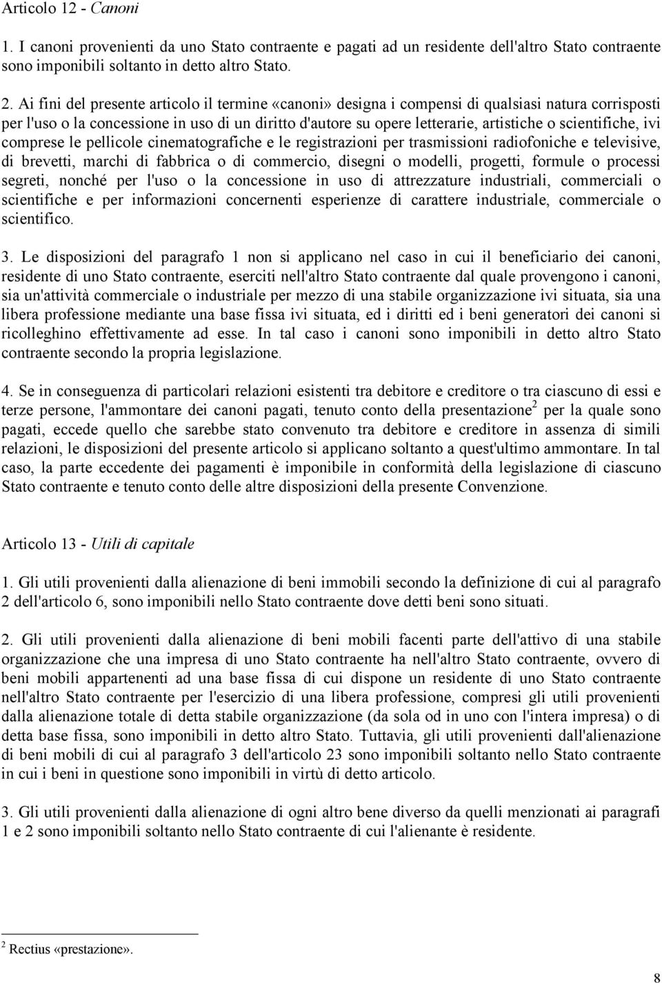 scientifiche, ivi comprese le pellicole cinematografiche e le registrazioni per trasmissioni radiofoniche e televisive, di brevetti, marchi di fabbrica o di commercio, disegni o modelli, progetti,