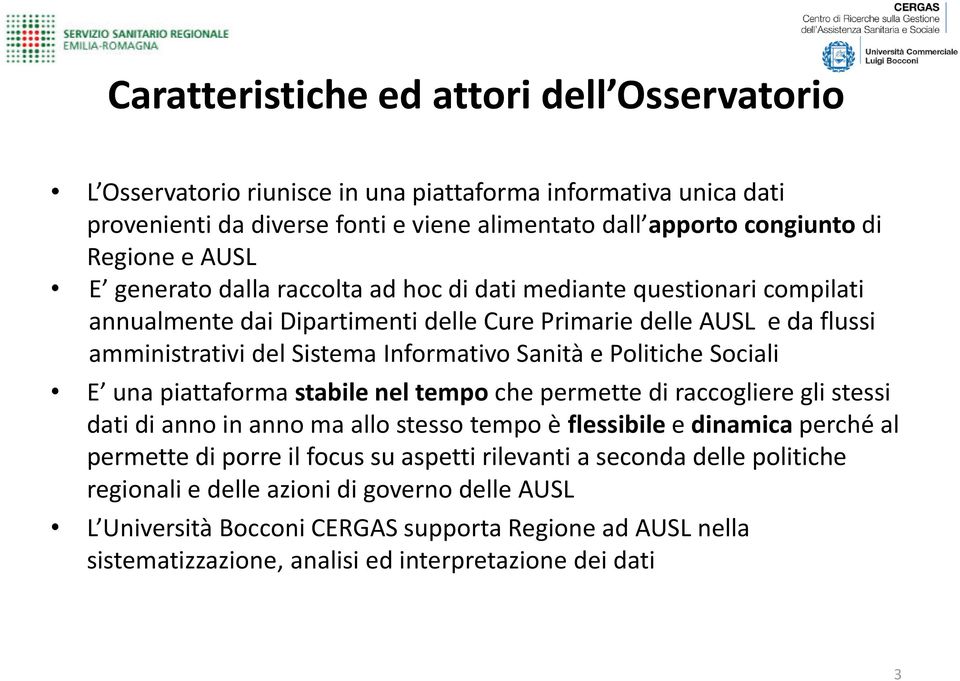 Politiche Sociali E una piattaforma stabile nel tempo che permette di raccogliere gli stessi dati di anno in anno ma allo stesso tempo è flessibile e dinamica perché al permette di porre il focus su