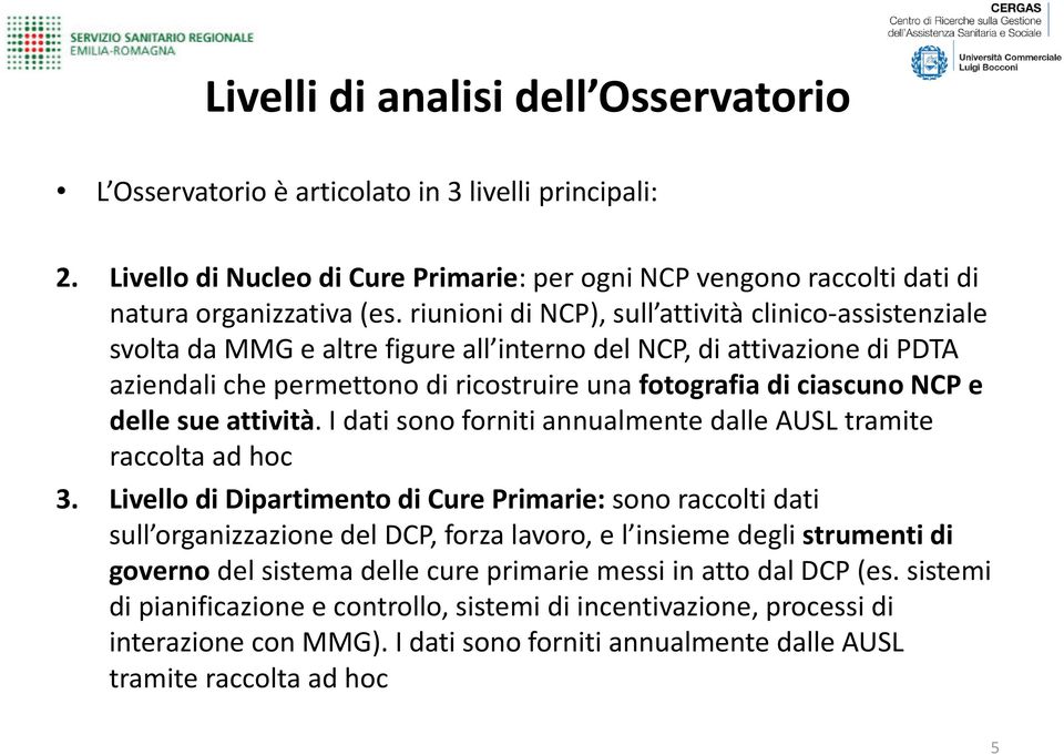 delle sue attività. I dati sono forniti annualmente dalle AUSL tramite raccolta ad hoc 3.