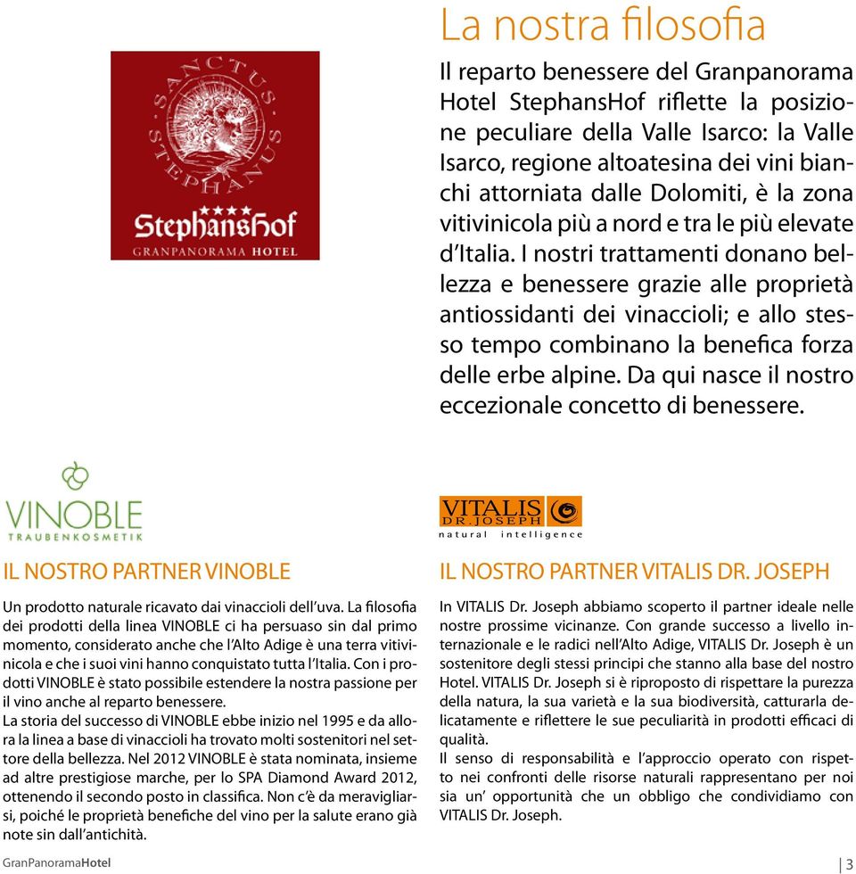 I nostri trattamenti donano bellezza e benessere grazie alle proprietà antiossidanti dei vinaccioli; e allo stesso tempo combinano la benefica forza delle erbe alpine.