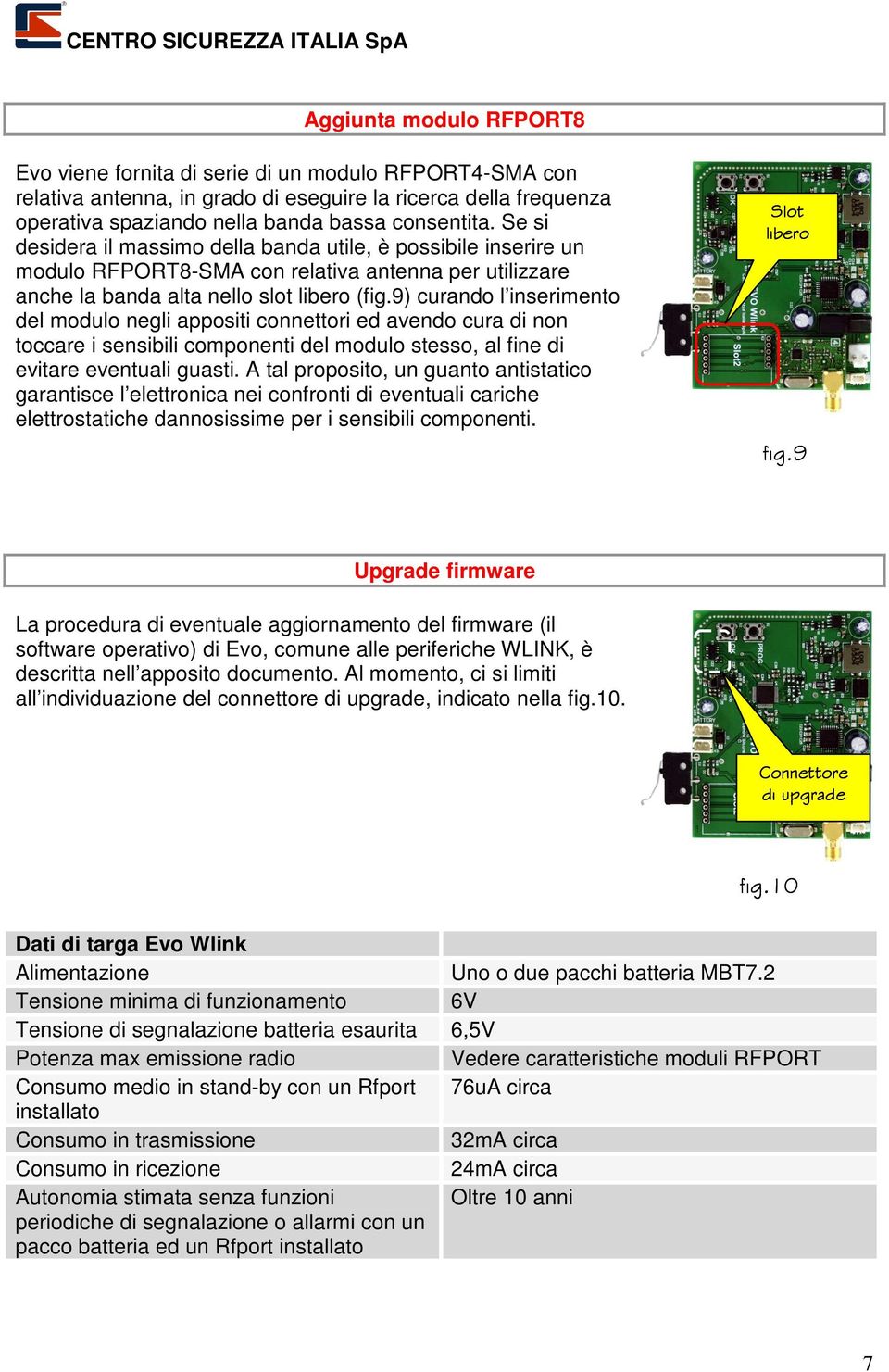 9) curando l inserimento del modulo negli appositi connettori ed avendo cura di non toccare i sensibili componenti del modulo stesso, al fine di evitare eventuali guasti.