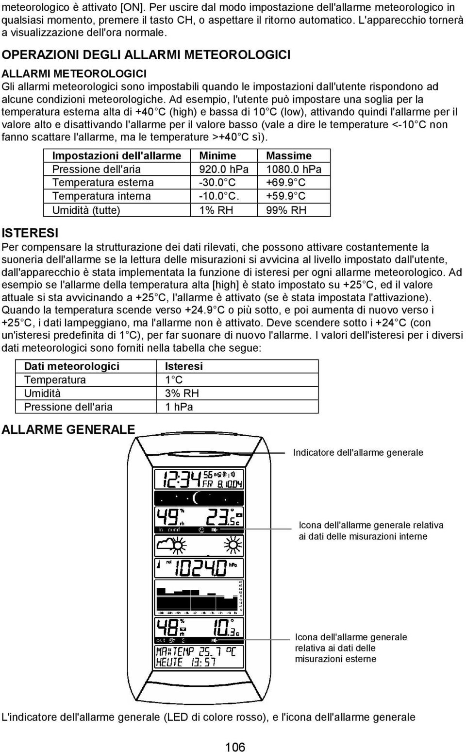 OPERAZIONI DEGLI ALLARMI METEOROLOGICI ALLARMI METEOROLOGICI Gli allarmi meteorologici sono impostabili quando le impostazioni dall'utente rispondono ad alcune condizioni meteorologiche.