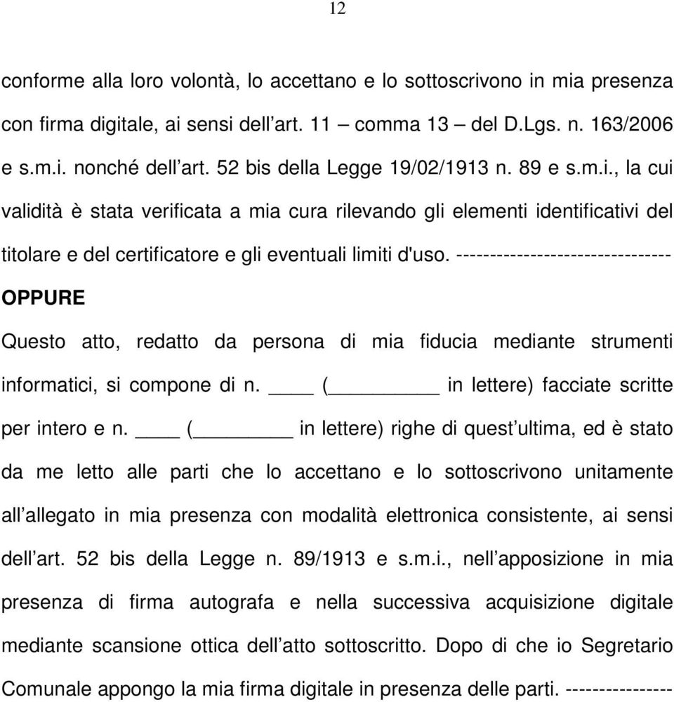 -------------------------------- OPPURE Questo atto, redatto da persona di mia fiducia mediante strumenti informatici, si compone di n. ( in lettere) facciate scritte per intero e n.