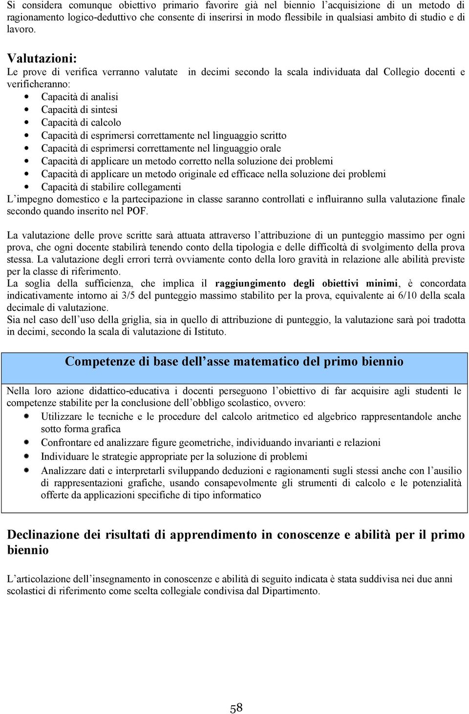 Valutazioni: Le prove di verifica verranno valutate in decimi secondo la scala individuata dal Collegio docenti e verificheranno: Capacità di analisi Capacità di sintesi Capacità di calcolo Capacità