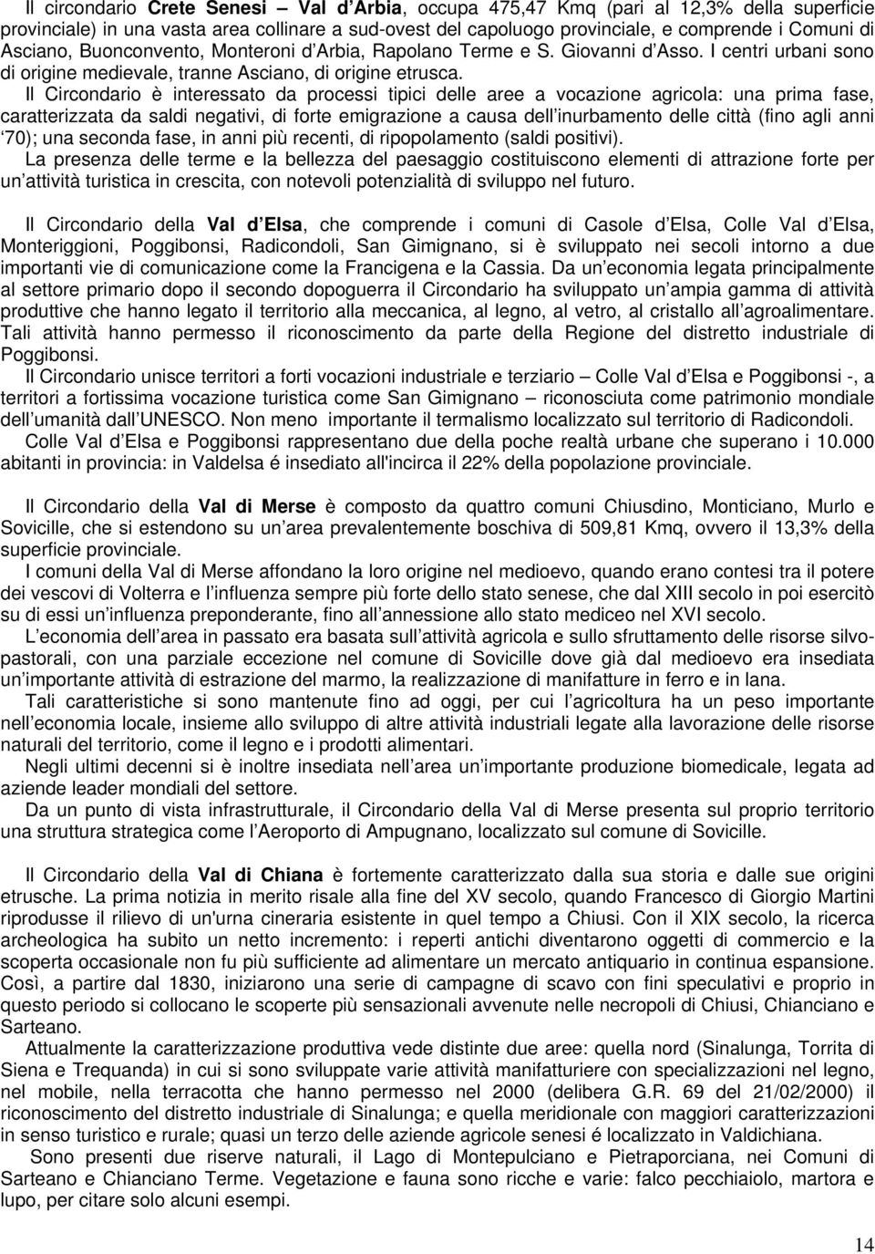 Il Circondario è interessato da processi tipici delle aree a vocazione agricola: una prima fase, caratterizzata da saldi negativi, di forte emigrazione a causa dell inurbamento delle città (fino agli