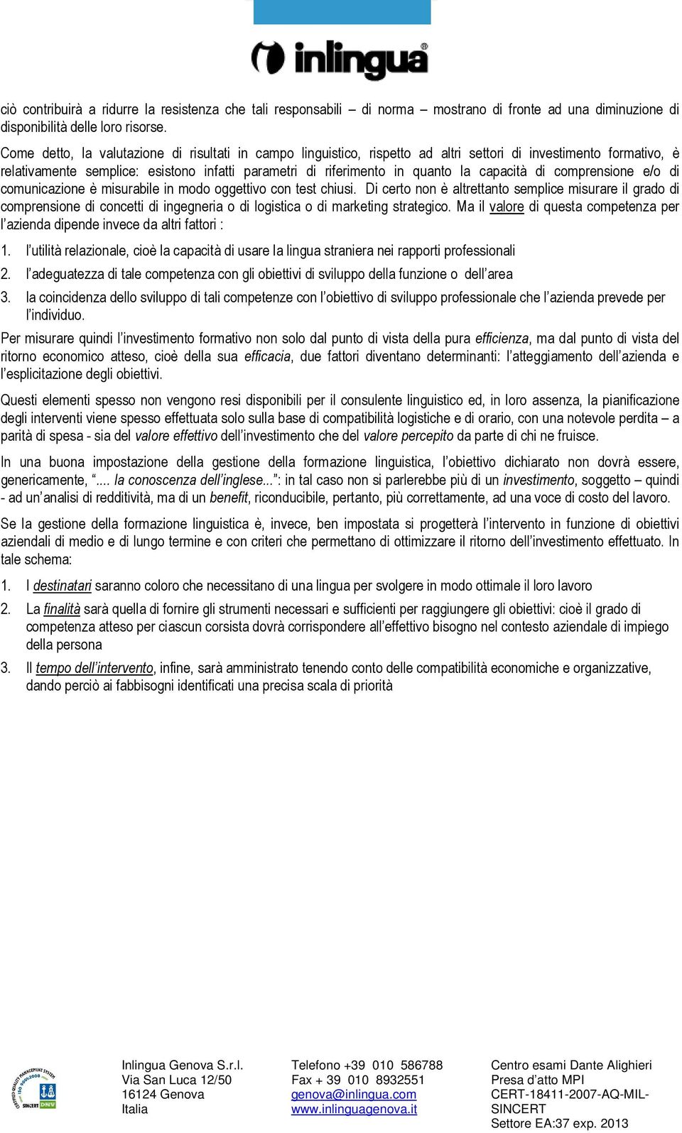 capacità di comprensione e/o di comunicazione è misurabile in modo oggettivo con test chiusi.