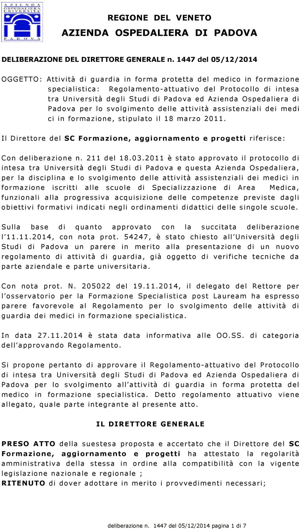 Azienda Ospedaliera di Padova per lo svolgimento delle attività assistenziali dei medi ci in. Il Direttore del SC Formazione, aggiornamento e progetti riferisce: Con deliberazione n. 211 del 18.03.