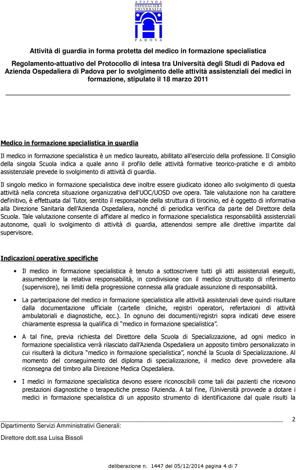 Il singolo medico in formazione specialistica deve inoltre essere giudicato idoneo allo svolgimento di questa attività nella concreta situazione organizzativa dell'uoc/uosd ove opera.