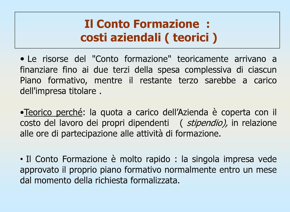 Teorico perché: la quota a carico dell Azienda è coperta con il costo del lavoro dei propri dipendenti ( stipendio), in relazione alle ore di