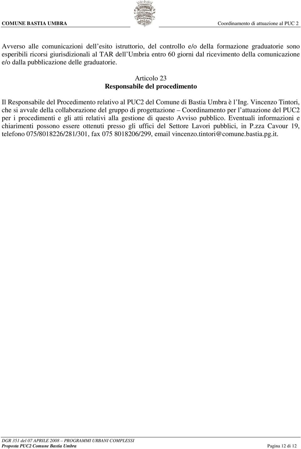 Vincenzo Tintori, che si avvale della collaborazione del gruppo di progettazione Coordinamento per l attuazione del PUC2 per i procedimenti e gli atti relativi alla gestione di questo Avviso pubblico.