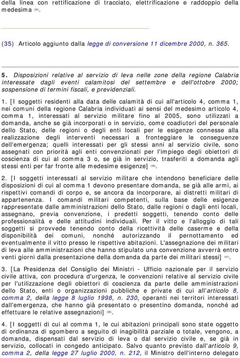 [I soggetti residenti alla data delle calamità di cui all'articolo 4, comma 1, nei comuni della regione Calabria individuati ai sensi del medesimo articolo 4, comma 1, interessati al servizio