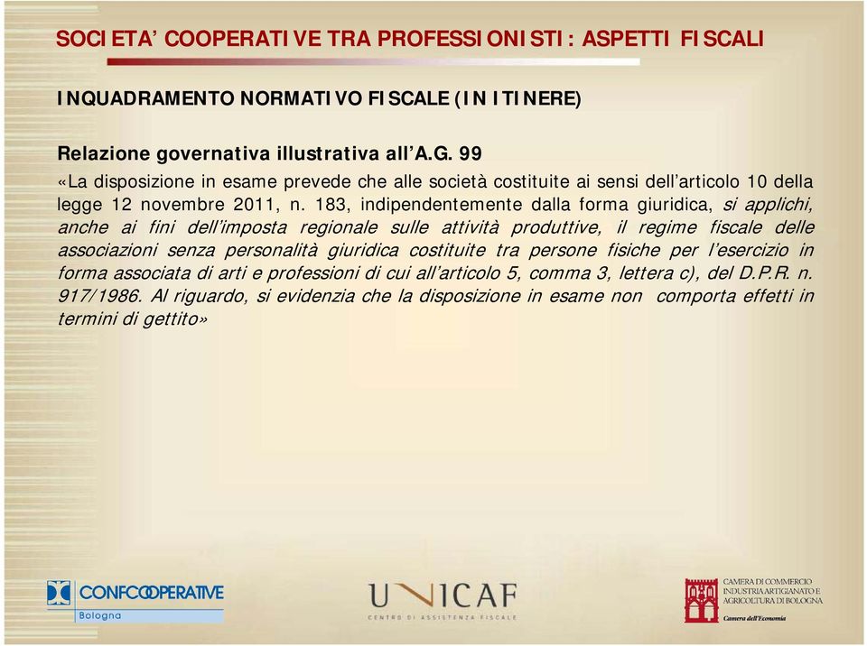 183, indipendentemente dalla forma giuridica, si applichi, anche ai fini dell imposta regionale sulle attività produttive, il regime fiscale delle associazioni