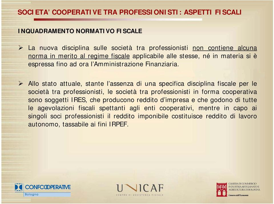 Allo stato attuale, stante l assenza di una specifica disciplina fiscale per le società tra professionisti, le società tra professionisti in forma cooperativa sono