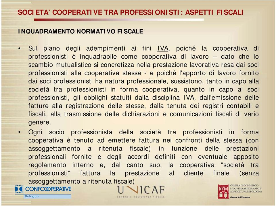 in capo alla società tra professionisti in forma cooperativa, quanto in capo ai soci professionisti, gli obblighi statuiti dalla disciplina IVA, dall emissione delle fatture alla registrazione delle