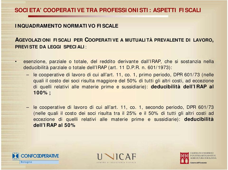 1, primo periodo, DPR 601/73 (nelle quali il costo dei soci risulta maggiore del 50% di tutti gli altri costi, ad eccezione di quelli relativi alle materie prime e sussidiarie): deducibilità dell