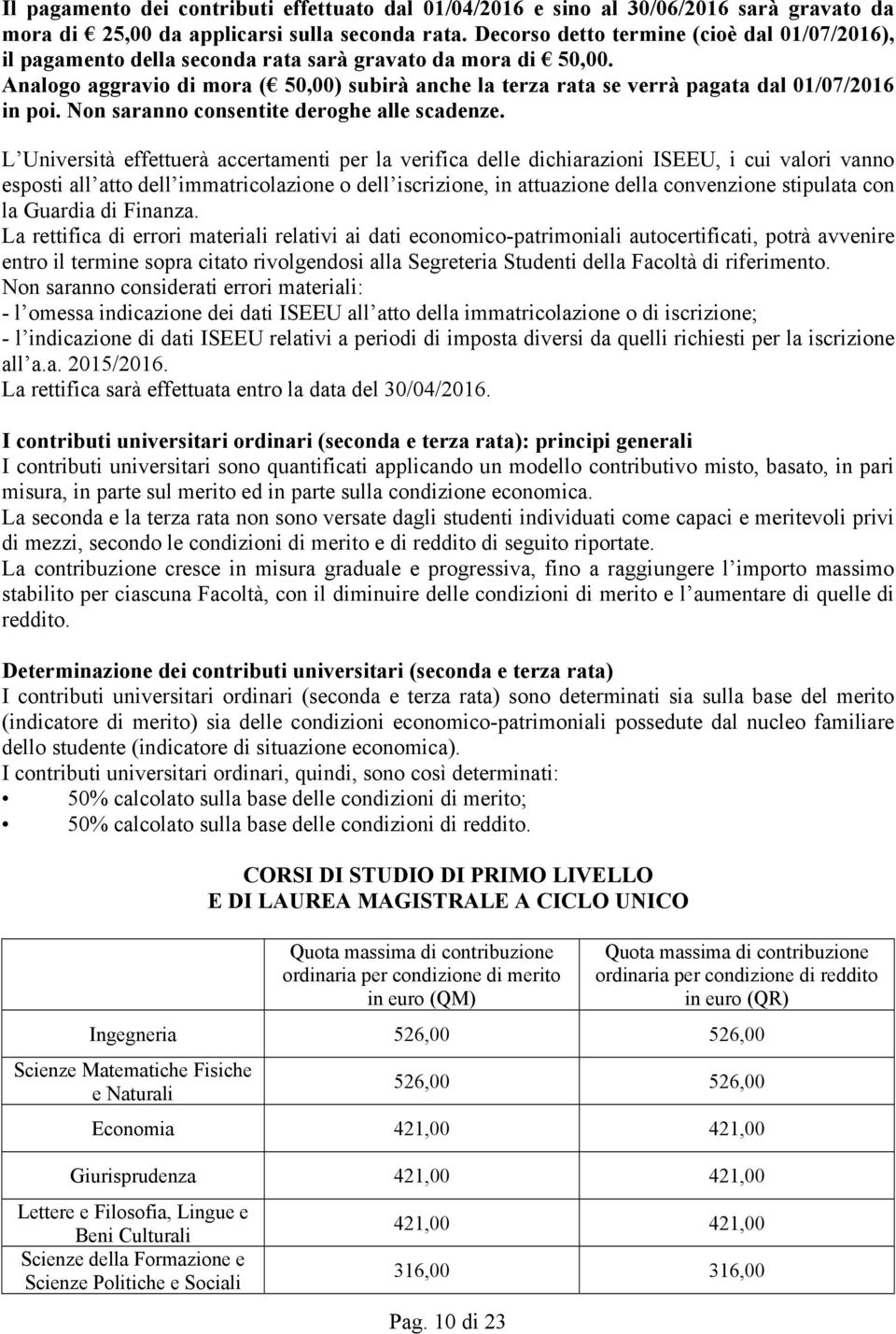 Analogo aggravio di mora ( 50,00) subirà anche la terza rata se verrà pagata dal 01/07/2016 in poi. Non saranno consentite deroghe alle scadenze.