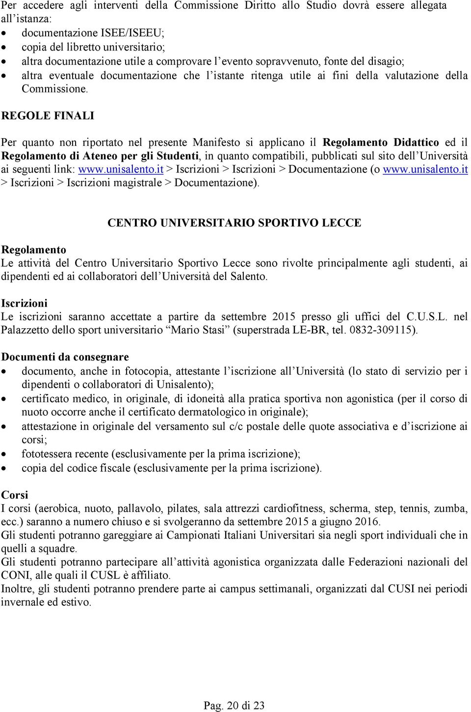 REGOLE FINALI Per quanto non riportato nel presente Manifesto si applicano il Regolamento Didattico ed il Regolamento di Ateneo per gli Studenti, in quanto compatibili, pubblicati sul sito dell