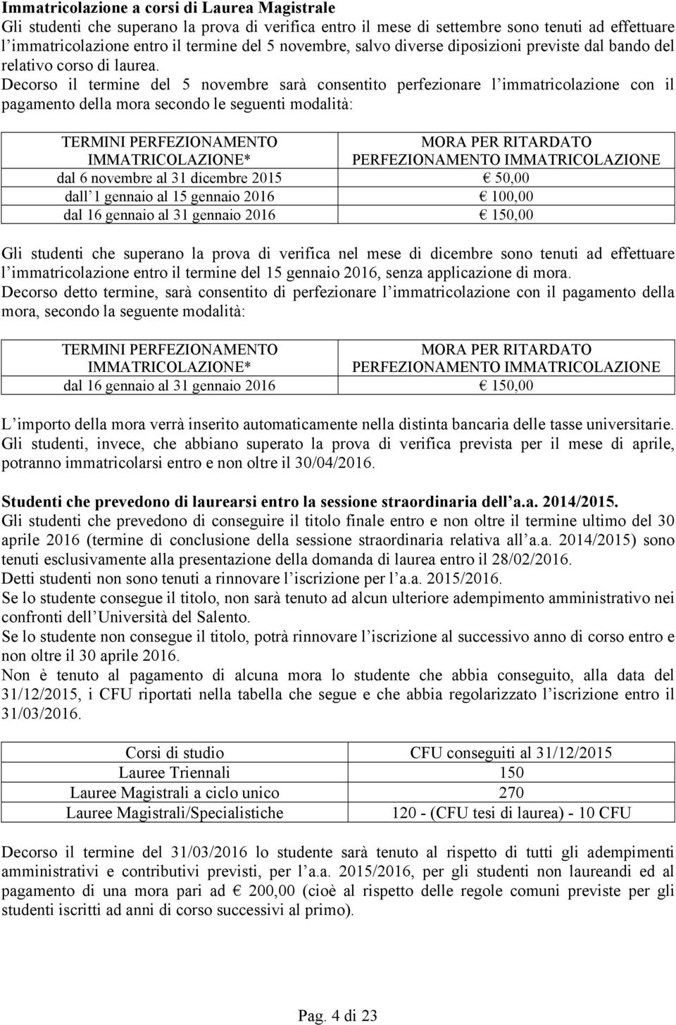 Decorso il termine del 5 novembre sarà consentito perfezionare l immatricolazione con il pagamento della mora secondo le seguenti modalità: TERMINI PERFEZIONAMENTO IMMATRICOLAZIONE* MORA PER