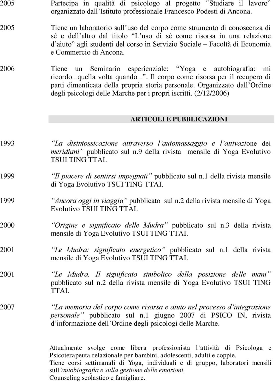 Facoltà di Economia e Commercio di Ancona. 2006 Tiene un Seminario esperienziale: Yoga e autobiografia: mi ricordo...quella volta quando.