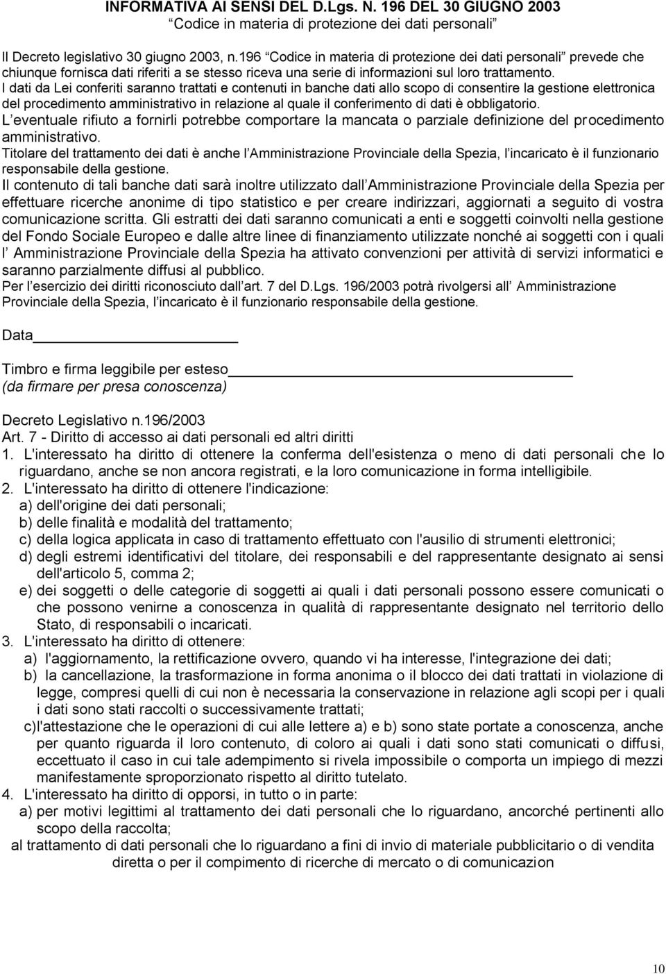 I dati da Lei conferiti saranno trattati e contenuti in banche dati allo scopo di consentire la gestione elettronica del procedimento amministrativo in relazione al quale il conferimento di dati è