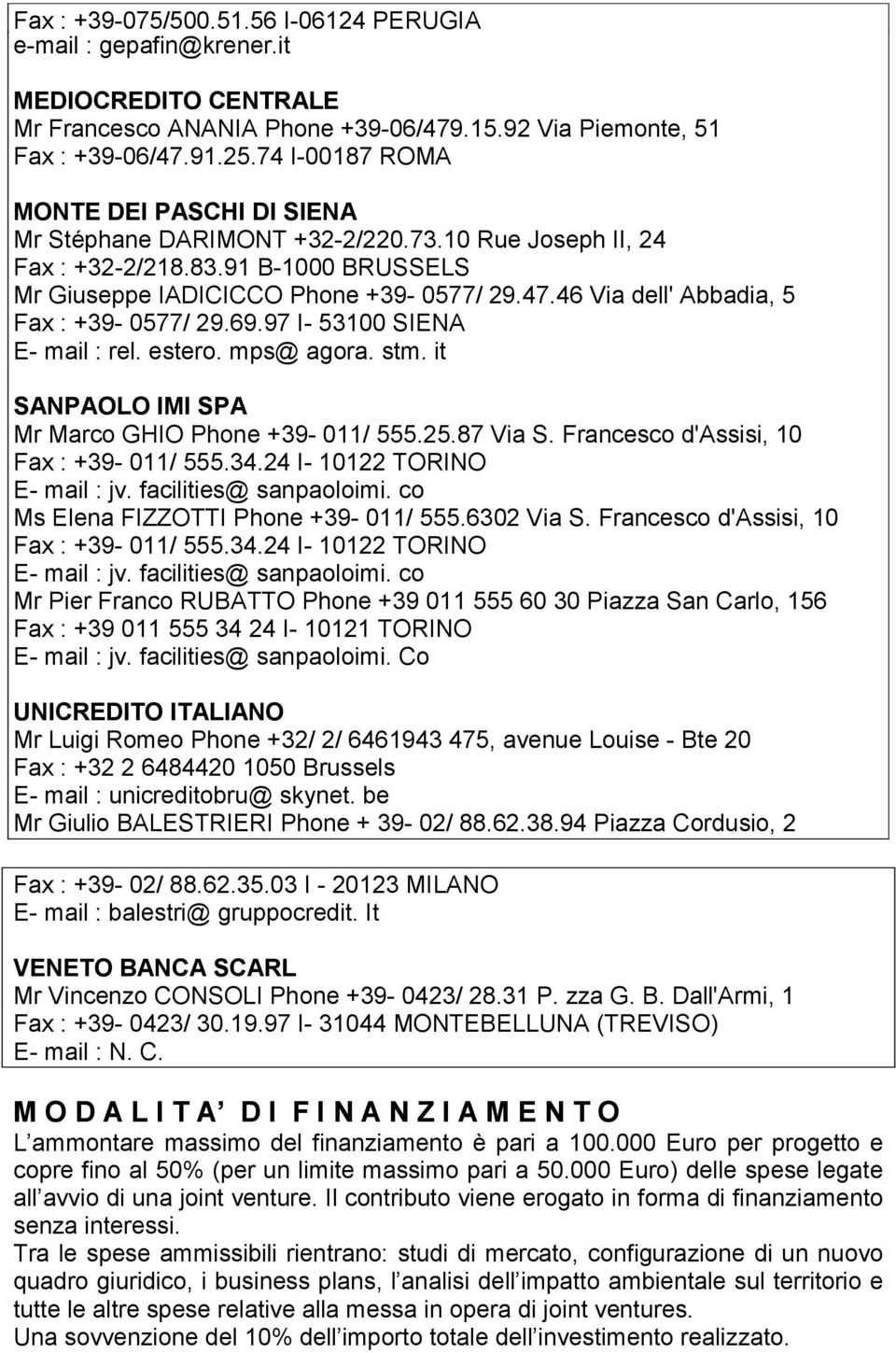 46 Via dell' Abbadia, 5 Fax : +39-0577/ 29.69.97 I- 53100 SIENA E- mail : rel. estero. mps@ agora. stm. it SANPAOLO IMI SPA Mr Marco GHIO Phone +39-011/ 555.25.87 Via S.