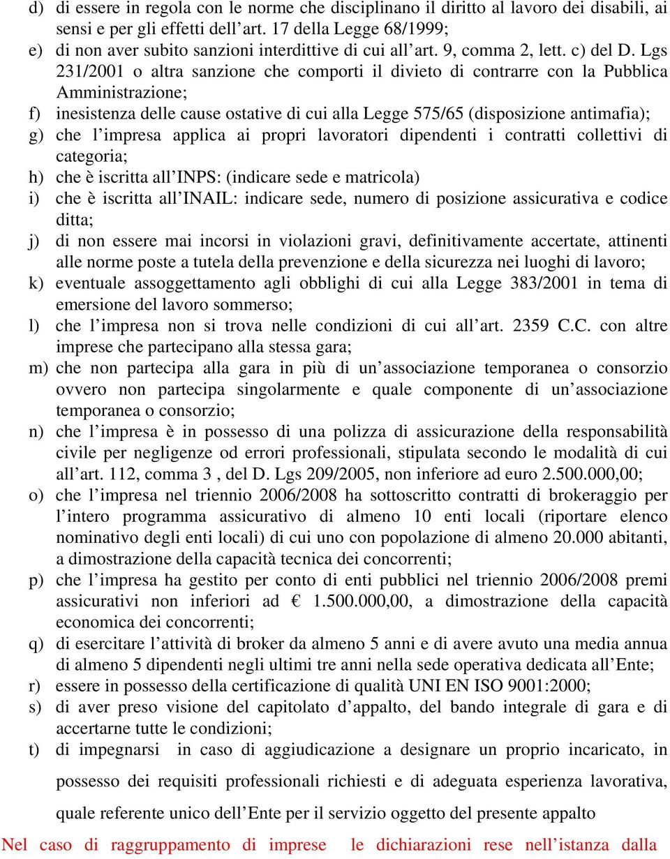 Lgs 231/2001 o altra sanzione che comporti il divieto di contrarre con la Pubblica Amministrazione; f) inesistenza delle cause ostative di cui alla Legge 575/65 (disposizione antimafia); g) che l