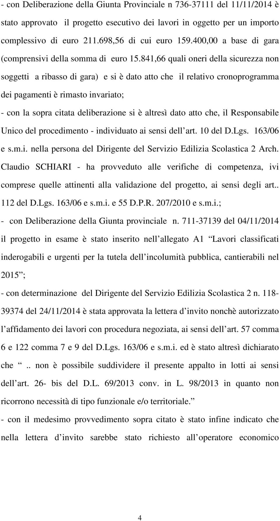 841,66 quali oneri della sicurezza non soggetti a ribasso di gara) e si è dato atto che il relativo cronoprogramma dei pagamenti è rimasto invariato; - con la sopra citata deliberazione si è altresì