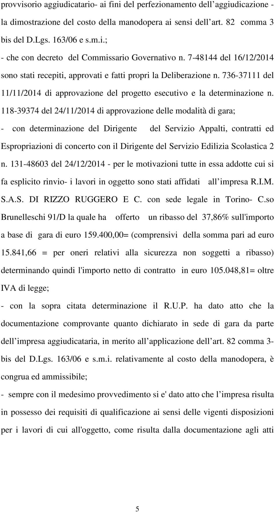 118-39374 del 24/11/2014 di approvazione delle modalità di gara; - con determinazione del Dirigente del Servizio Appalti, contratti ed Espropriazioni di concerto con il Dirigente del Servizio