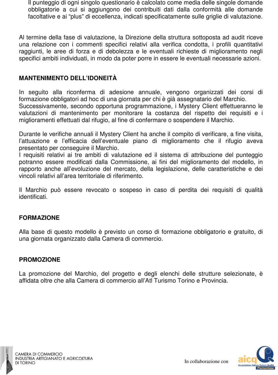 Al termine della fase di valutazione, la Direzione della struttura sottoposta ad audit riceve una relazione con i commenti specifici relativi alla verifica condotta, i profili quantitativi raggiunti,