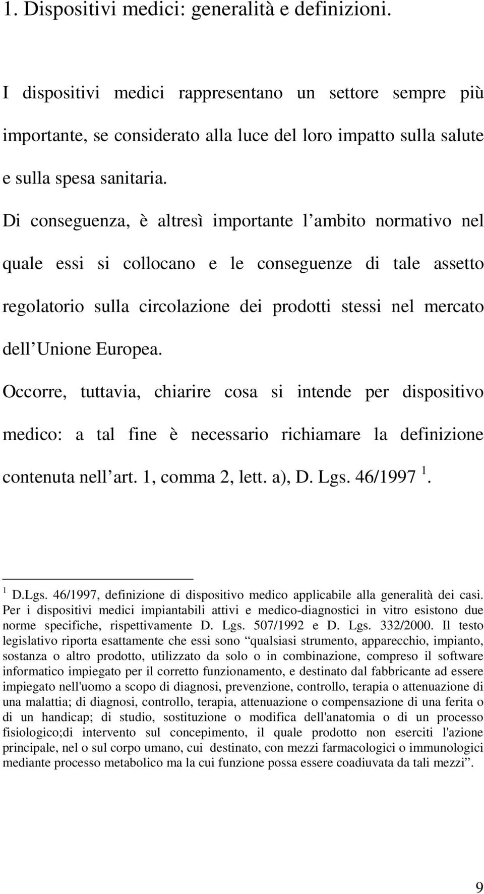 Occorre, tuttavia, chiarire cosa si intende per dispositivo medico: a tal fine è necessario richiamare la definizione contenuta nell art. 1, comma 2, lett. a), D. Lgs.