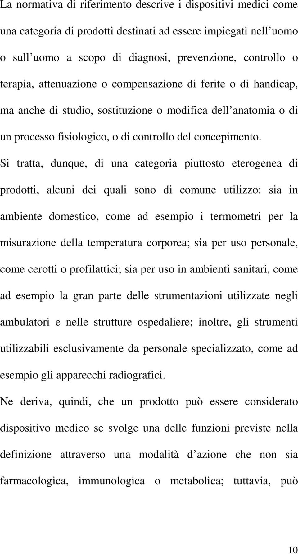 Si tratta, dunque, di una categoria piuttosto eterogenea di prodotti, alcuni dei quali sono di comune utilizzo: sia in ambiente domestico, come ad esempio i termometri per la misurazione della