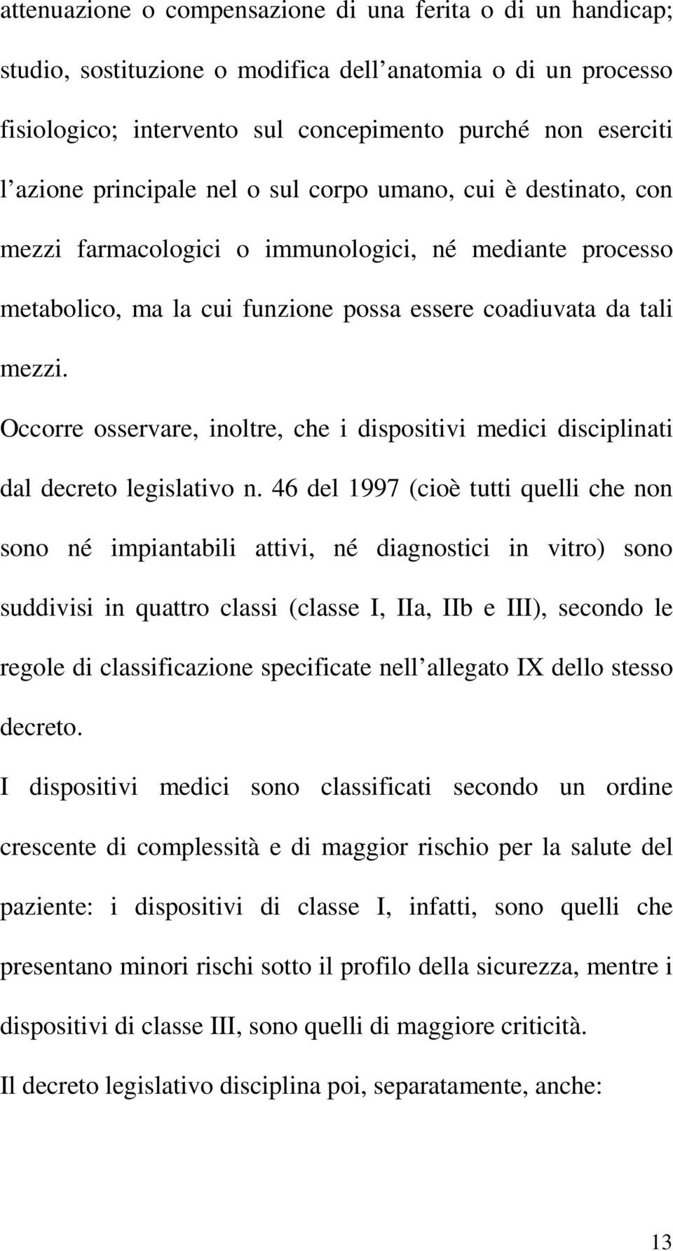 Occorre osservare, inoltre, che i dispositivi medici disciplinati dal decreto legislativo n.