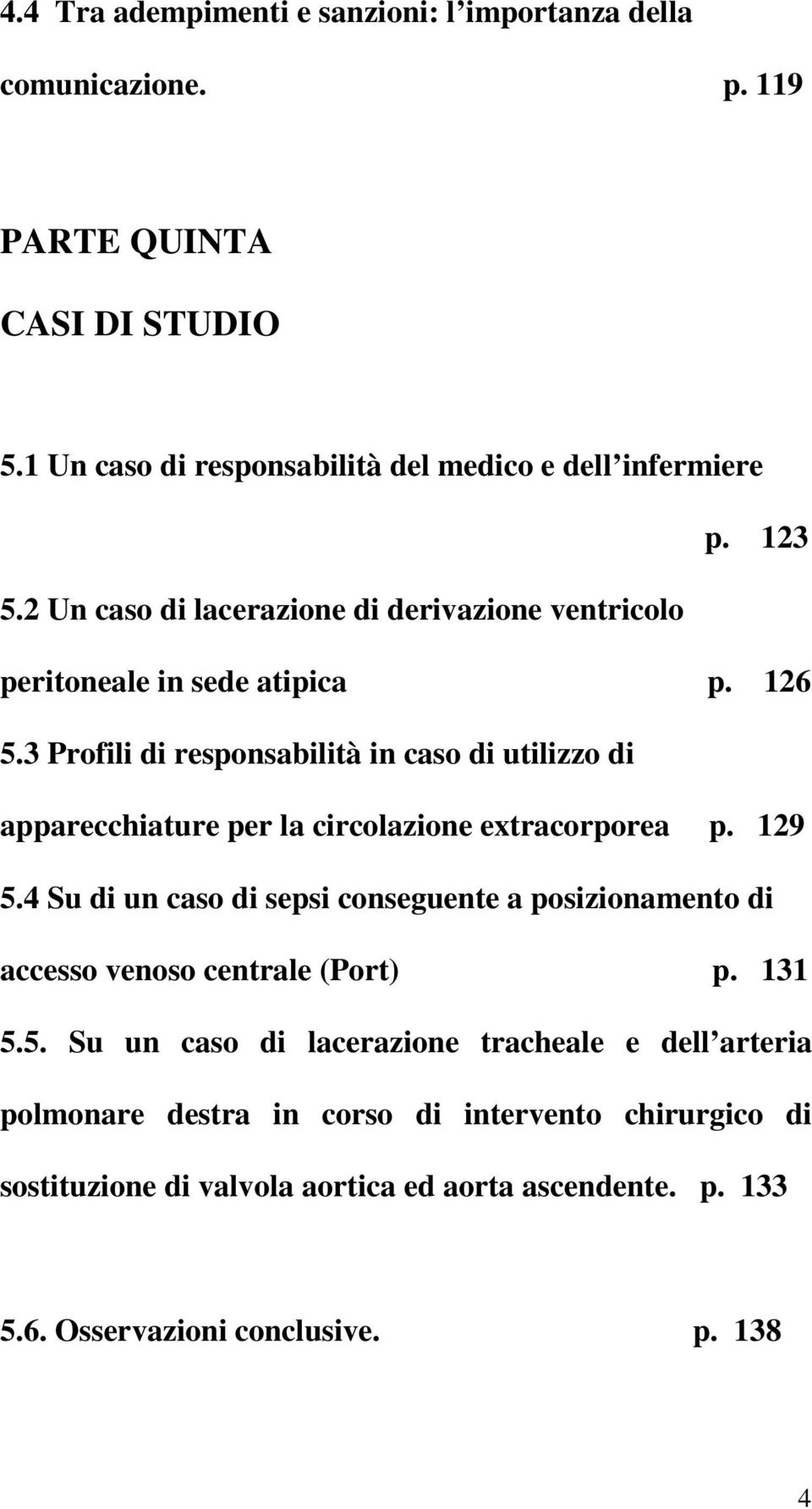 3 Profili di responsabilità in caso di utilizzo di apparecchiature per la circolazione extracorporea p. 129 5.