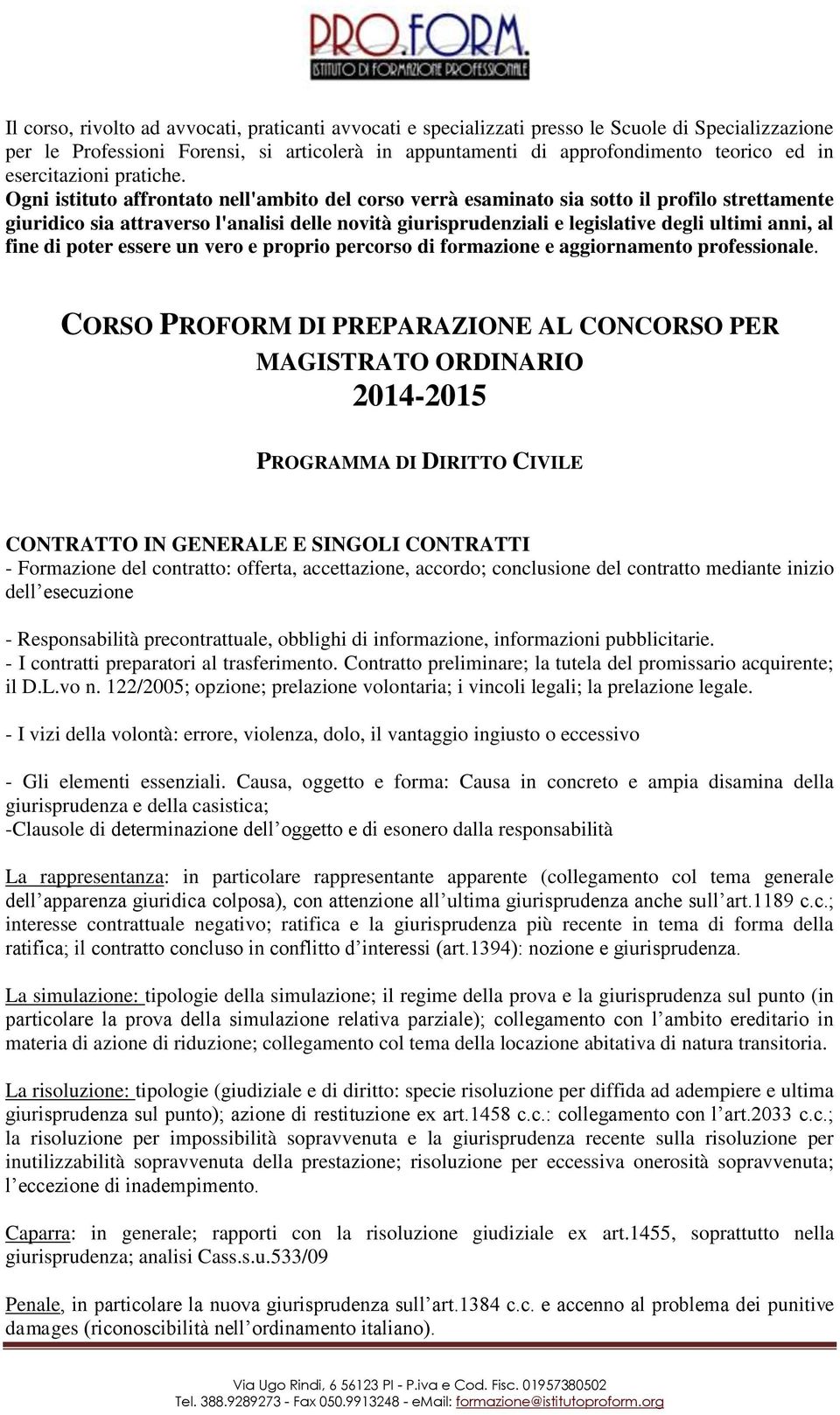 Ogni istituto affrontato nell'ambito del corso verrà esaminato sia sotto il profilo strettamente giuridico sia attraverso l'analisi delle novità giurisprudenziali e legislative degli ultimi anni, al