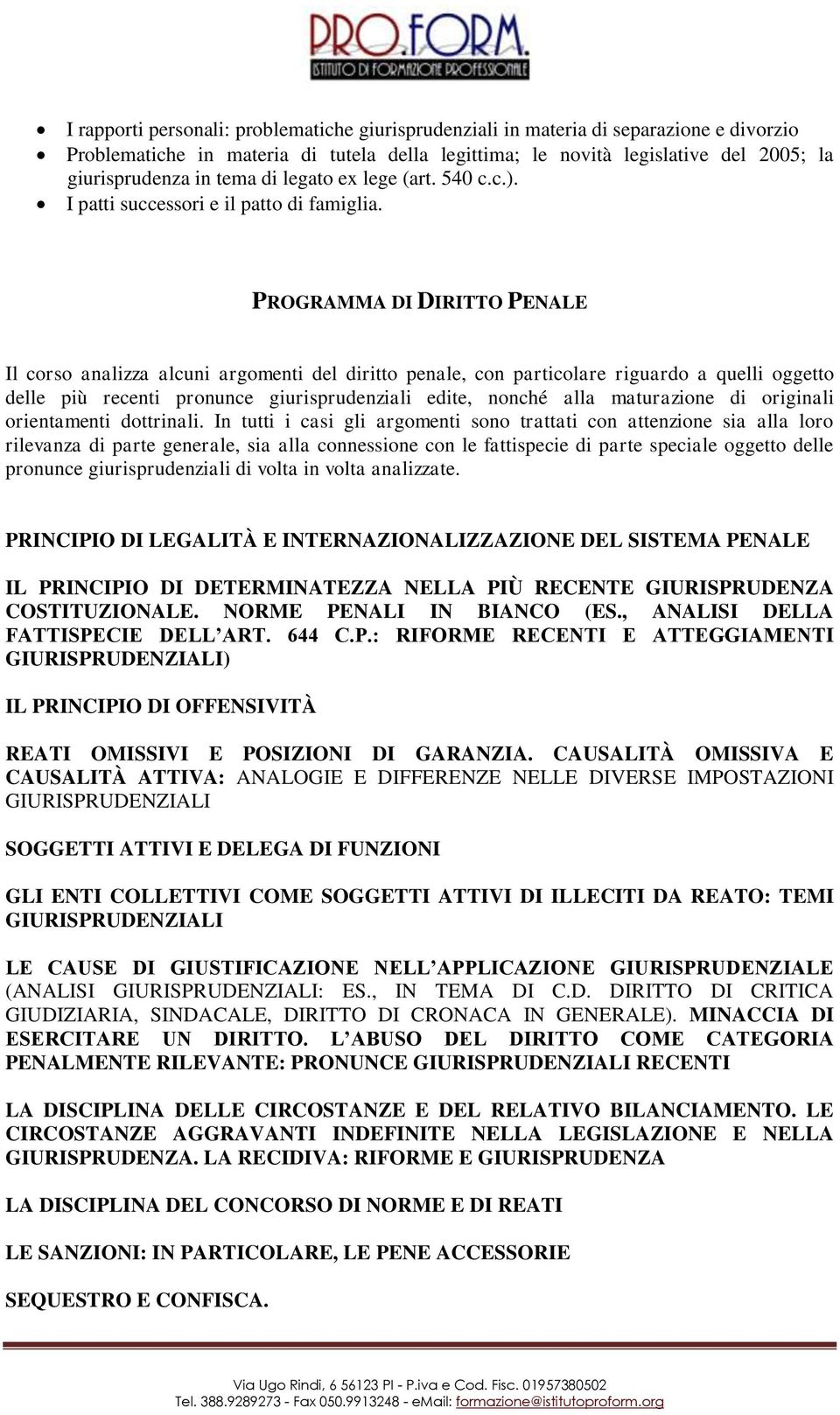 PROGRAMMA DI DIRITTO PENALE Il corso analizza alcuni argomenti del diritto penale, con particolare riguardo a quelli oggetto delle più recenti pronunce giurisprudenziali edite, nonché alla